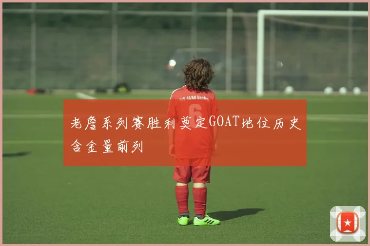 老詹系列赛胜利奠定GOAT地位历史含金量前列